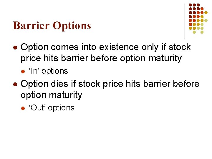 Barrier Options l Option comes into existence only if stock price hits barrier before