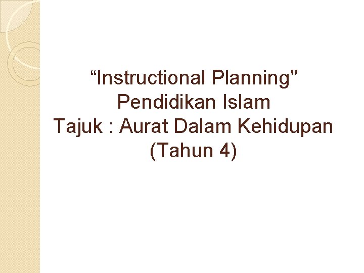 “Instructional Planning" Pendidikan Islam Tajuk : Aurat Dalam Kehidupan (Tahun 4) 