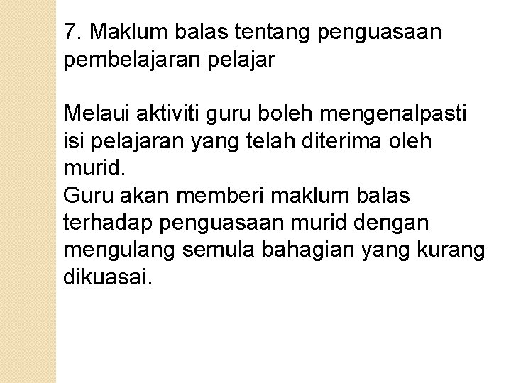 7. Maklum balas tentang penguasaan pembelajaran pelajar Melaui aktiviti guru boleh mengenalpasti isi pelajaran