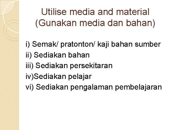 Utilise media and material (Gunakan media dan bahan) i) Semak/ pratonton/ kaji bahan sumber