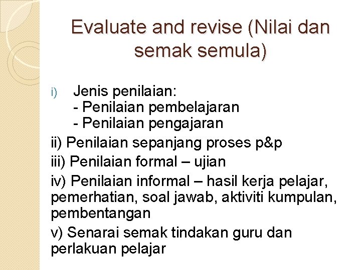 Evaluate and revise (Nilai dan semak semula) Jenis penilaian: - Penilaian pembelajaran - Penilaian