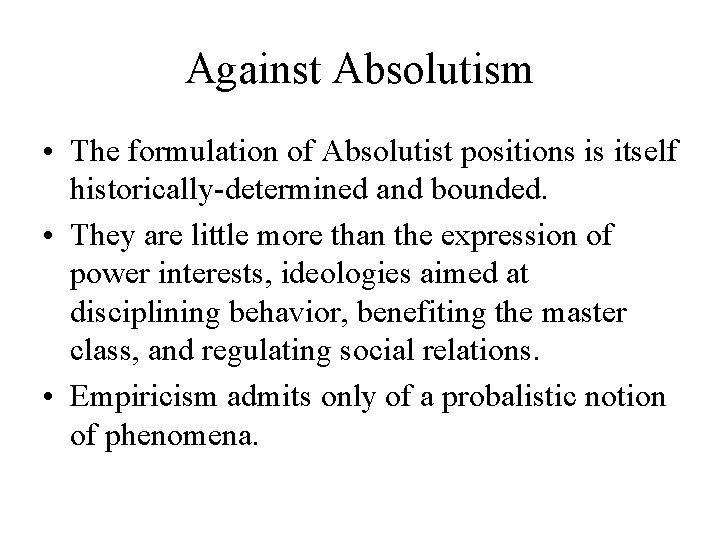Against Absolutism • The formulation of Absolutist positions is itself historically-determined and bounded. • Against Absolutism • The formulation of Absolutist positions is itself historically-determined and bounded. •