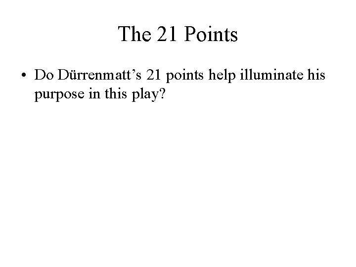 The 21 Points • Do Dürrenmatt’s 21 points help illuminate his purpose in this The 21 Points • Do Dürrenmatt’s 21 points help illuminate his purpose in this