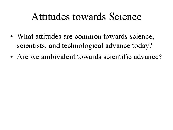 Attitudes towards Science • What attitudes are common towards science, scientists, and technological advance Attitudes towards Science • What attitudes are common towards science, scientists, and technological advance