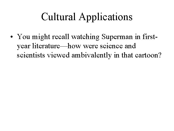 Cultural Applications • You might recall watching Superman in firstyear literature—how were science and Cultural Applications • You might recall watching Superman in firstyear literature—how were science and