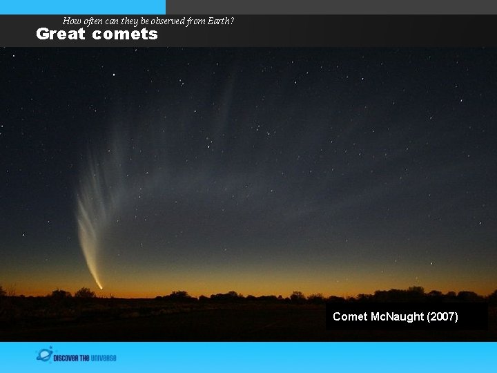 How often can they be observed from Earth? Great comets Comet Mc. Naught (2007)