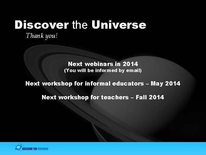 Discover the Universe Thank you! Next webinars in 2014 (You will be informed by