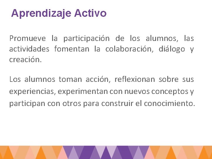 Aprendizaje Activo Promueve la participación de los alumnos, las actividades fomentan la colaboración, diálogo