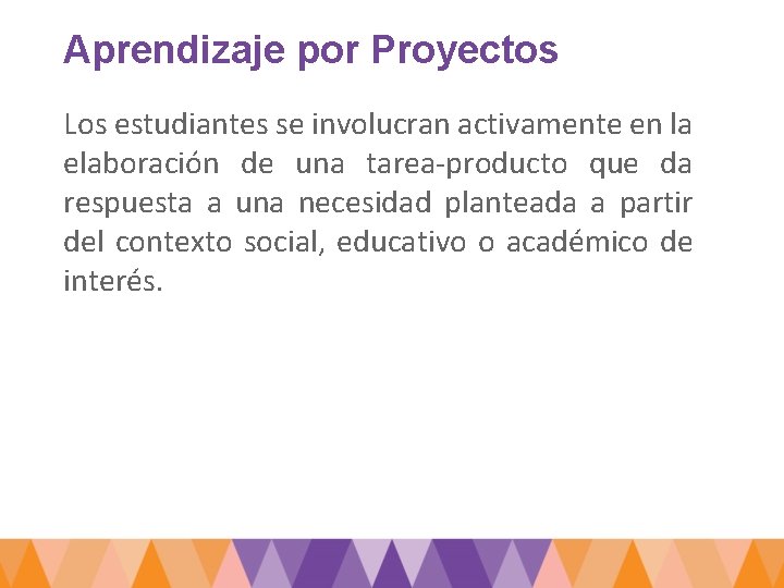 Aprendizaje por Proyectos Los estudiantes se involucran activamente en la elaboración de una tarea-producto