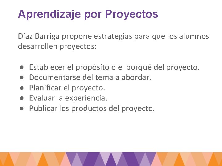 Aprendizaje por Proyectos Díaz Barriga propone estrategias para que los alumnos desarrollen proyectos: ●
