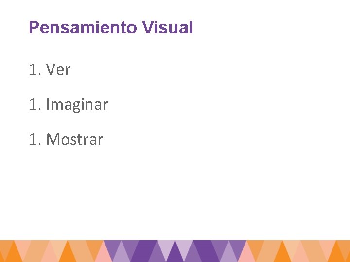 Pensamiento Visual 1. Ver 1. Imaginar 1. Mostrar 