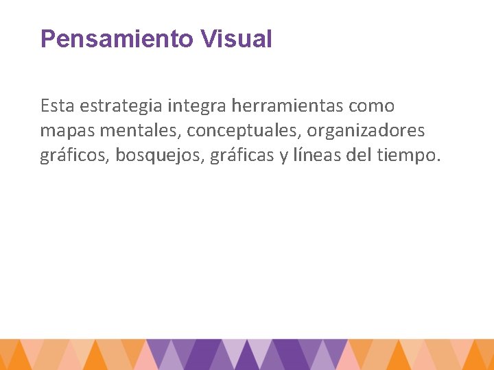 Pensamiento Visual Esta estrategia integra herramientas como mapas mentales, conceptuales, organizadores gráficos, bosquejos, gráficas