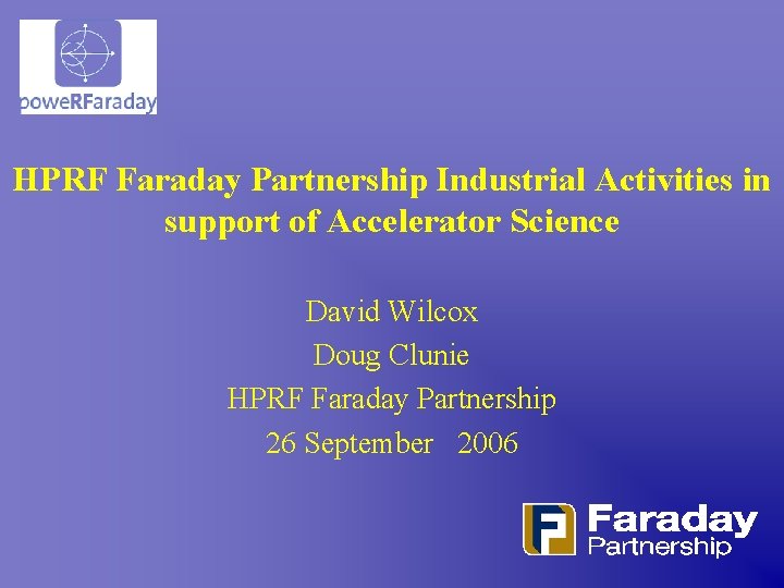HPRF Faraday Partnership Industrial Activities in support of Accelerator Science David Wilcox Doug Clunie