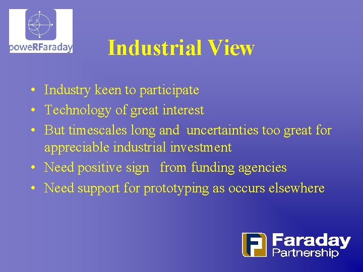 Industrial View • Industry keen to participate • Technology of great interest • But