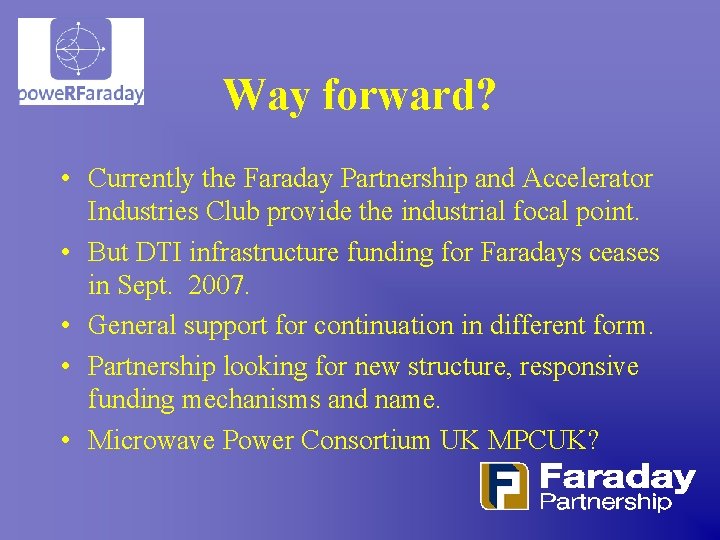 Way forward? • Currently the Faraday Partnership and Accelerator Industries Club provide the industrial