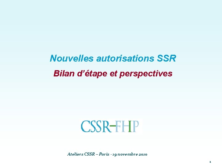 Nouvelles autorisations SSR Bilan d’étape et perspectives Ateliers CSSR – Paris - 19 novembre