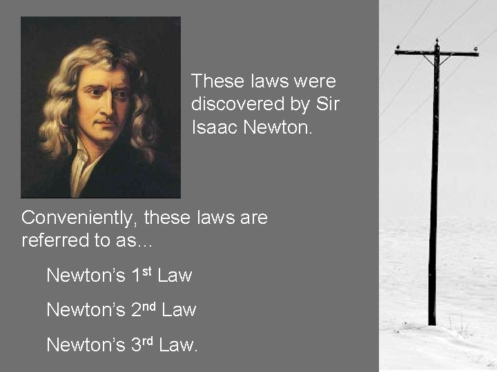 These laws were discovered by Sir Isaac Newton. Conveniently, these laws are referred to