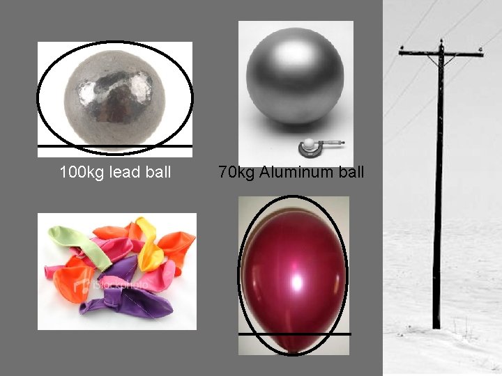 100 kg lead ball 70 kg Aluminum ball 