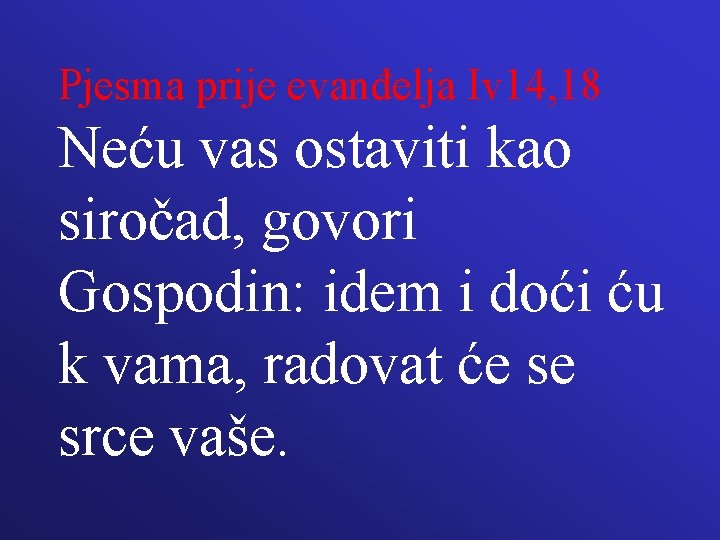 Pjesma prije evanđelja Iv 14, 18 Neću vas ostaviti kao siročad, govori Gospodin: idem Pjesma prije evanđelja Iv 14, 18 Neću vas ostaviti kao siročad, govori Gospodin: idem