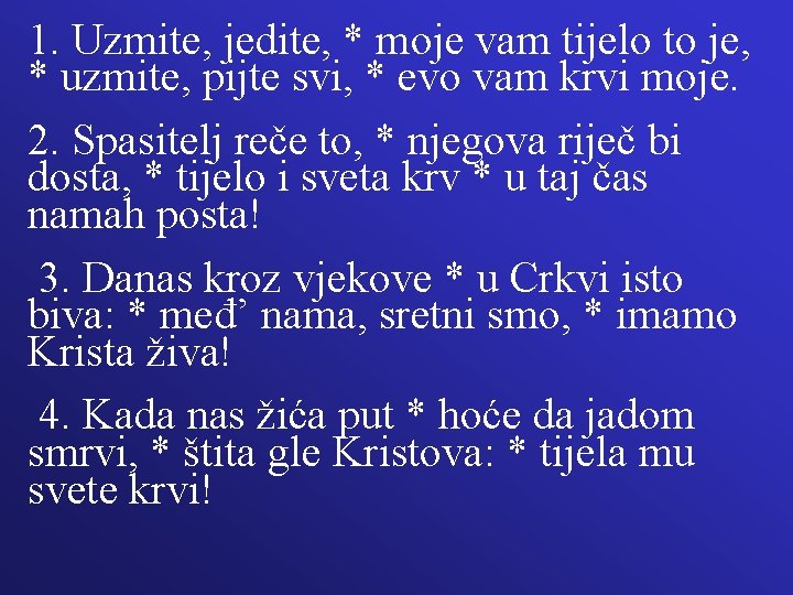 1. Uzmite, jedite, * moje vam tijelo to je, * uzmite, pijte svi, * 1. Uzmite, jedite, * moje vam tijelo to je, * uzmite, pijte svi, *
