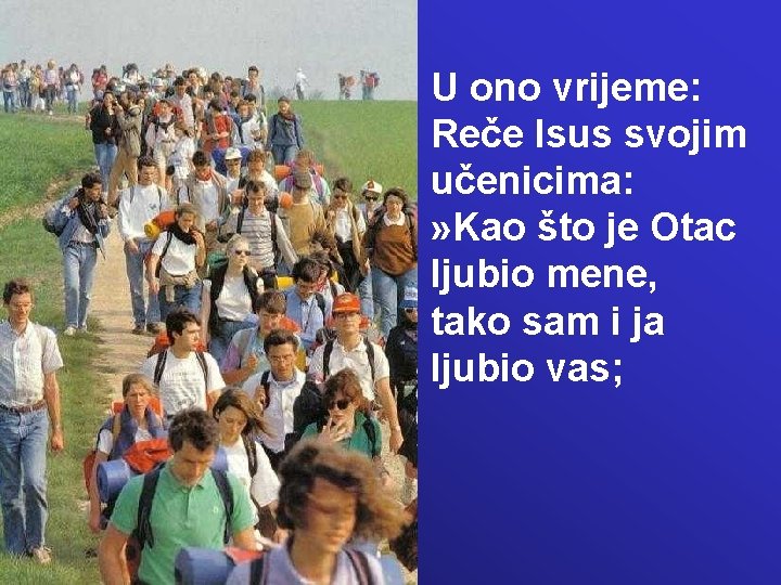 U ono vrijeme: Reče Isus svojim učenicima: » Kao što je Otac ljubio mene, U ono vrijeme: Reče Isus svojim učenicima: » Kao što je Otac ljubio mene,