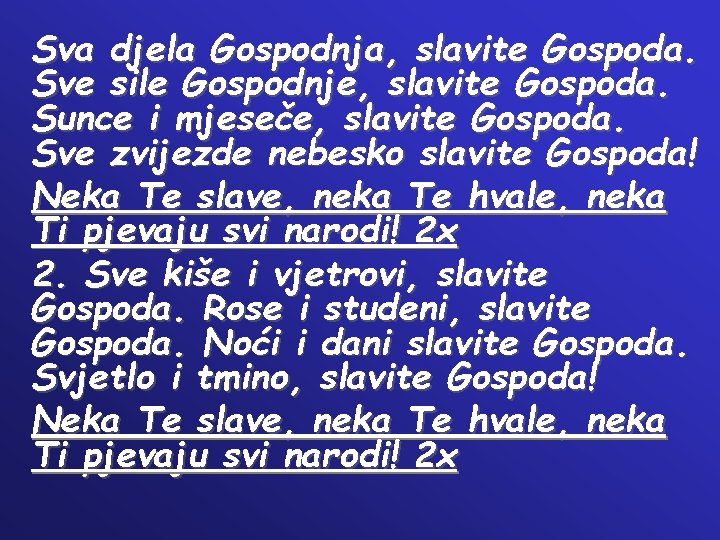 Sva djela Gospodnja, slavite Gospoda. Sve sile Gospodnje, slavite Gospoda. Sunce i mjeseče, slavite Sva djela Gospodnja, slavite Gospoda. Sve sile Gospodnje, slavite Gospoda. Sunce i mjeseče, slavite