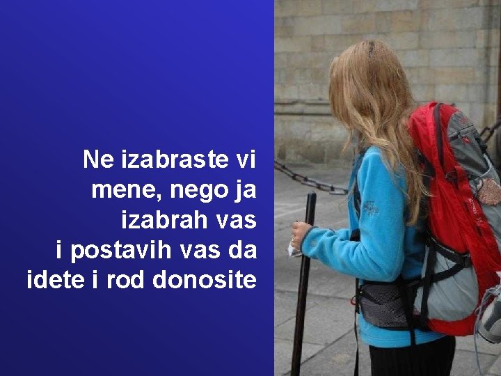 Ne izabraste vi mene, nego ja izabrah vas i postavih vas da idete i Ne izabraste vi mene, nego ja izabrah vas i postavih vas da idete i