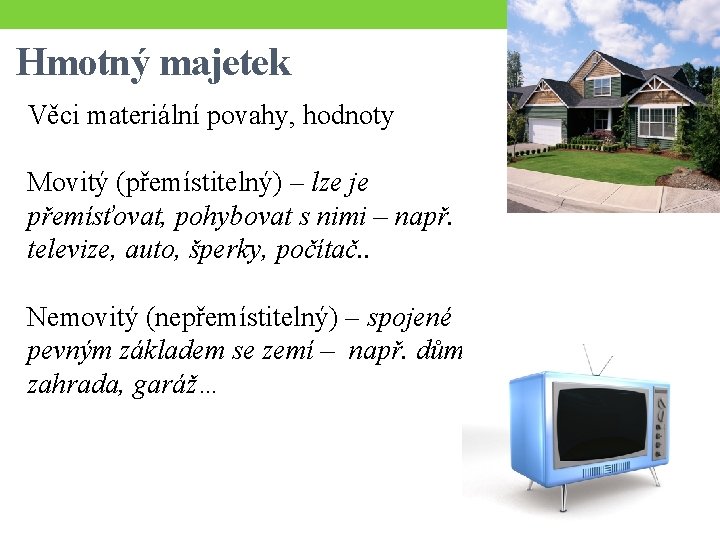 Hmotný majetek Věci materiální povahy, hodnoty Movitý (přemístitelný) – lze je přemísťovat, pohybovat s