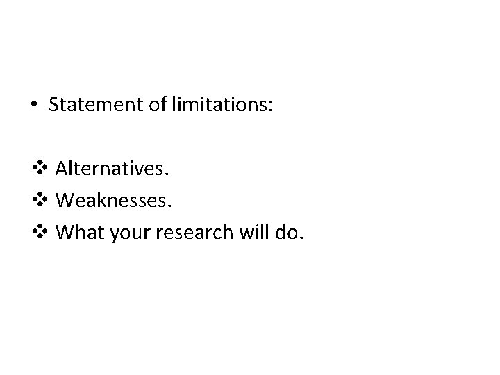 • Statement of limitations: v Alternatives. v Weaknesses. v What your research will • Statement of limitations: v Alternatives. v Weaknesses. v What your research will