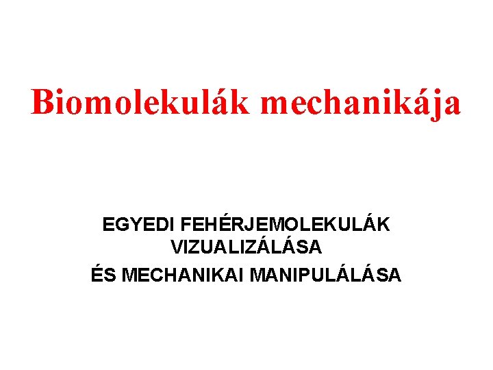 Biomolekulák mechanikája EGYEDI FEHÉRJEMOLEKULÁK VIZUALIZÁLÁSA ÉS MECHANIKAI MANIPULÁLÁSA 