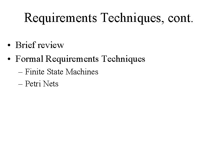 Requirements Techniques, cont. • Brief review • Formal Requirements Techniques – Finite State Machines