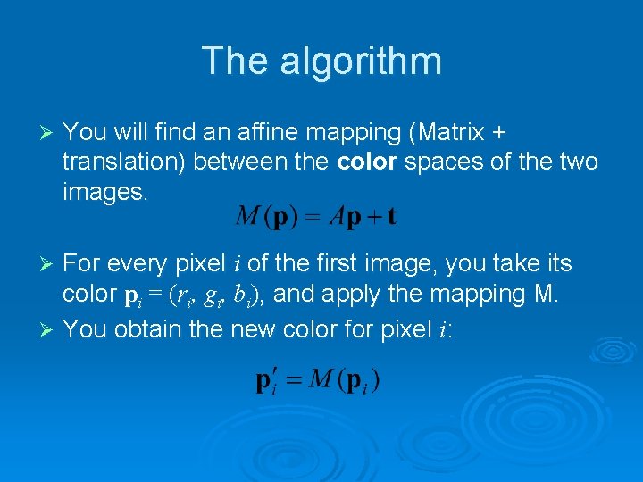 The algorithm Ø You will find an affine mapping (Matrix + translation) between the