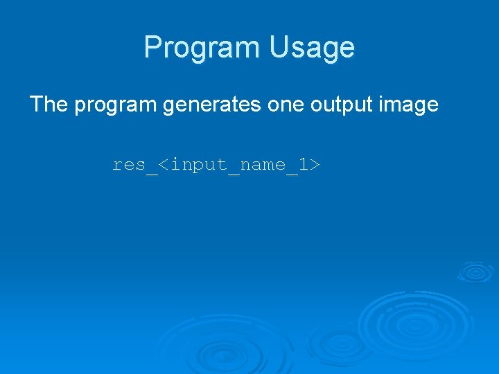 Program Usage The program generates one output image res_<input_name_1> 