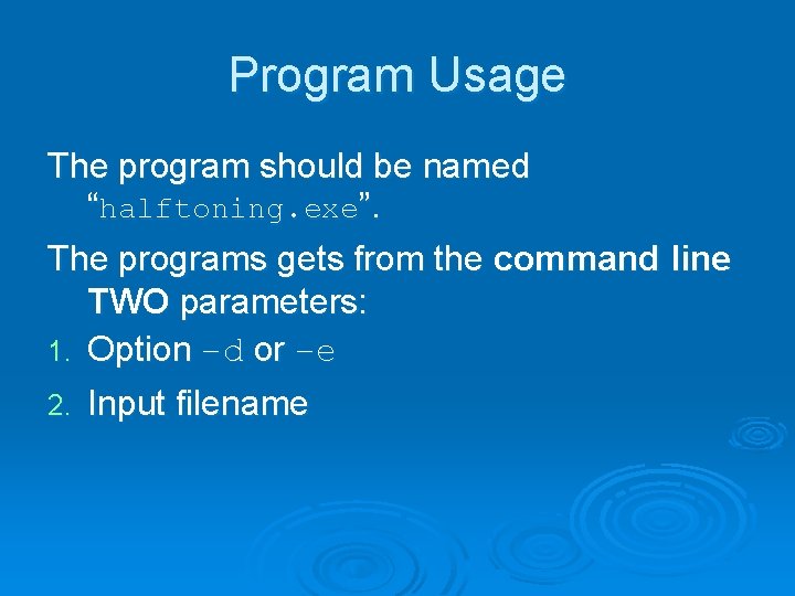 Program Usage The program should be named “halftoning. exe”. The programs gets from the