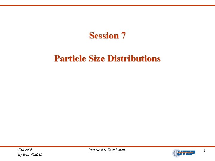 Session 7 Particle Size Distributions Fall 2008 By Wen-Whai Li Particle Size Distributions 1