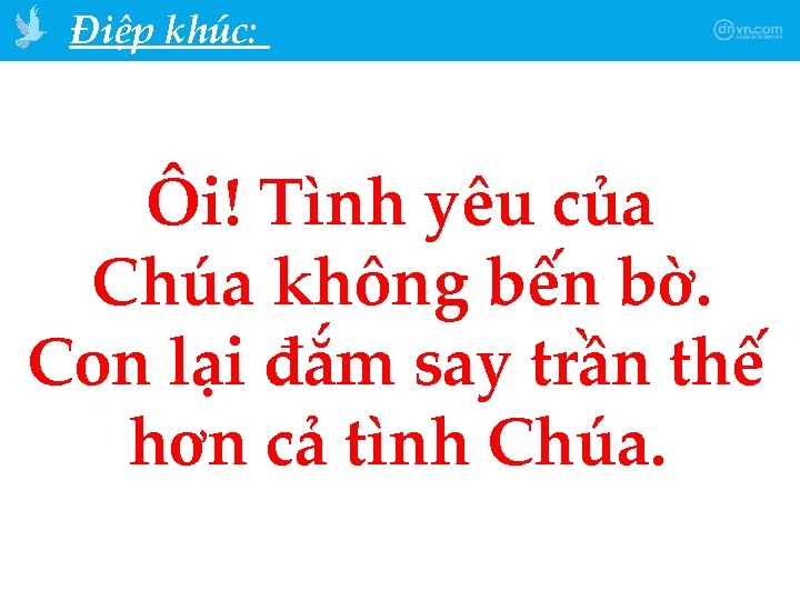 Điệp khúc: Ôi! Tình yêu của Chúa không bến bờ. Con lại đắm say
