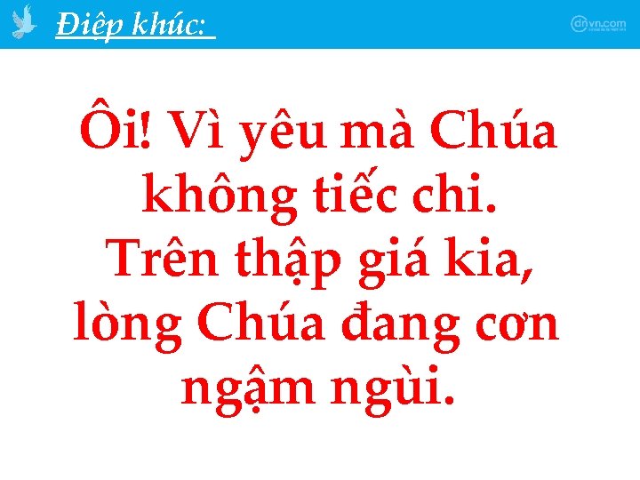 Điệp khúc: Ôi! Vì yêu mà Chúa không tiếc chi. Trên thập giá kia,
