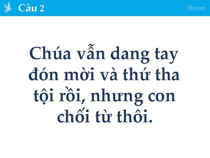 Câu 2 Chúa vẫn dang tay đón mời và thứ tha tội rồi, nhưng