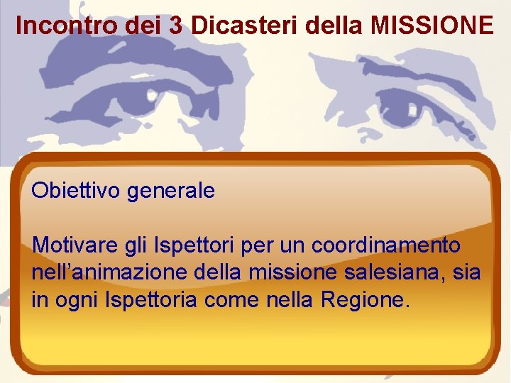 Incontro dei 3 Dicasteri della MISSIONE Obiettivo generale Motivare gli Ispettori per un coordinamento