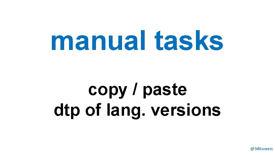manual tasks copy / paste dtp of lang. versions @3 ditweets 