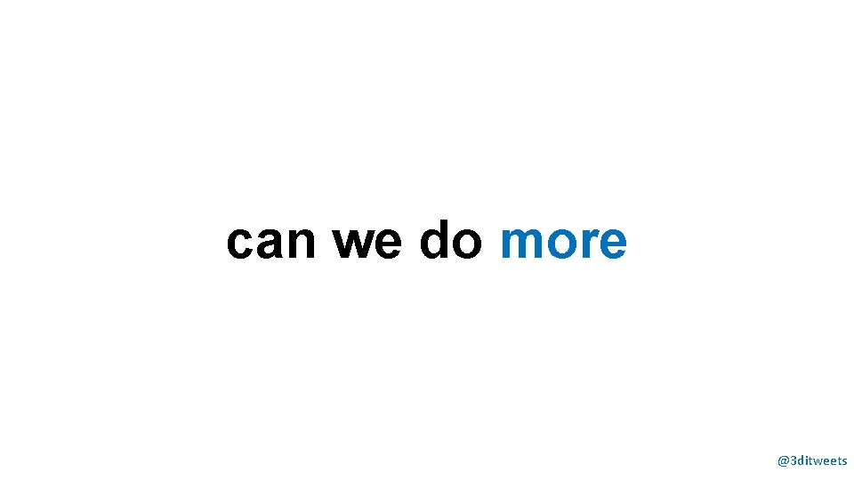 can we do more @3 ditweets 