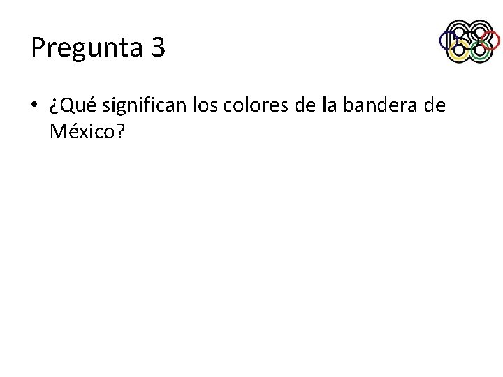 Pregunta 3 • ¿Qué significan los colores de la bandera de México? 