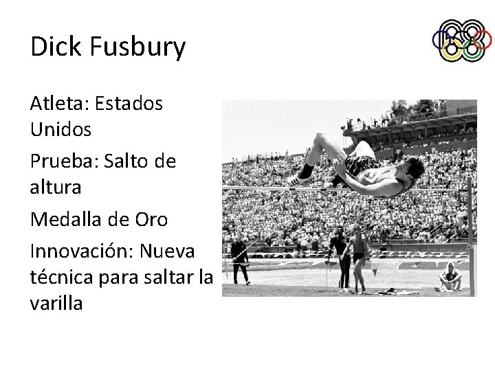 Dick Fusbury Atleta: Estados Unidos Prueba: Salto de altura Medalla de Oro Innovación: Nueva