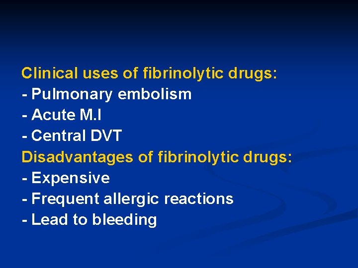 Clinical uses of fibrinolytic drugs: - Pulmonary embolism - Acute M. I - Central