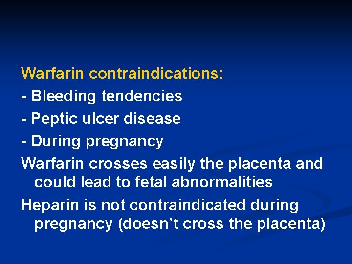 Warfarin contraindications: - Bleeding tendencies - Peptic ulcer disease - During pregnancy Warfarin crosses