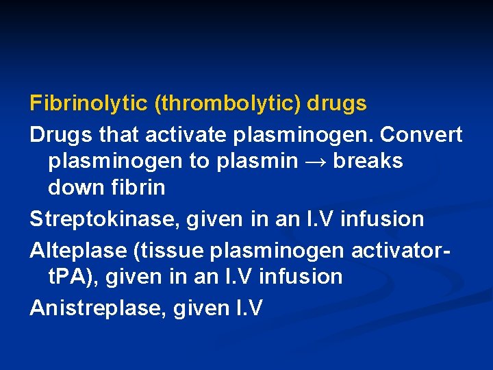 Fibrinolytic (thrombolytic) drugs Drugs that activate plasminogen. Convert plasminogen to plasmin → breaks down