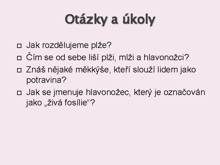 Otázky a úkoly Jak rozdělujeme plže? Čím se od sebe liší plži, mlži a