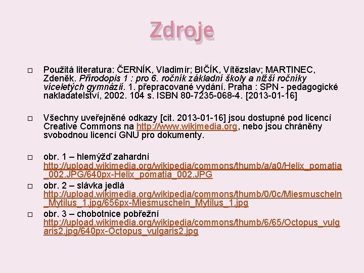 Zdroje Použitá literatura: ČERNÍK, Vladimír; BIČÍK, Vítězslav; MARTINEC, Zdeněk. Přírodopis 1 : pro 6.