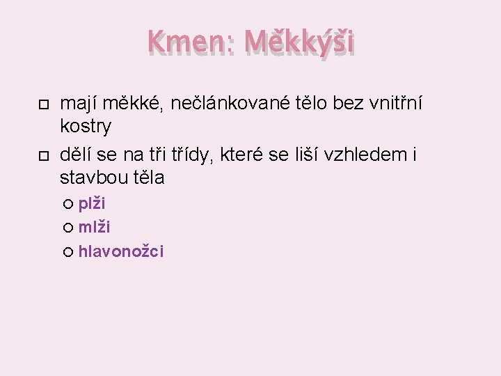 Kmen: Měkkýši mají měkké, nečlánkované tělo bez vnitřní kostry dělí se na tři třídy,