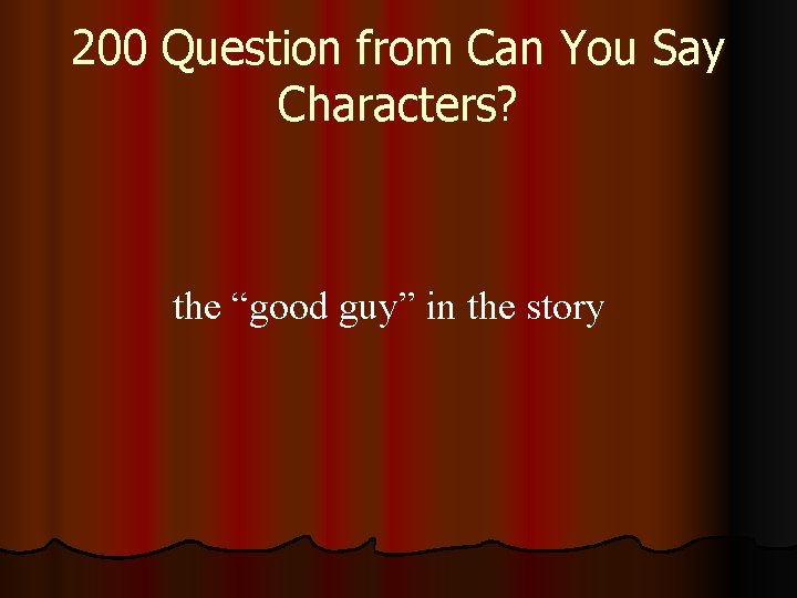 200 Question from Can You Say Characters? the “good guy” in the story 